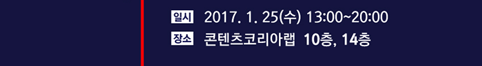 일시:2017.1.25(수) 13:00~20:00 / 장소:콘텐츠코리아랩 10층, 14층