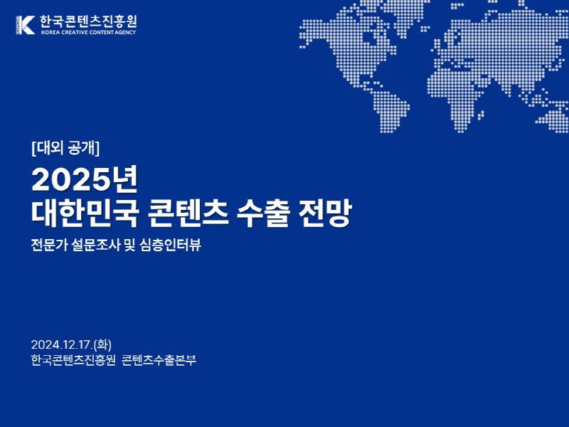한국콘텐츠진흥원/KOREA CREATIVE CONTENT AGENCY(로고) | 대외공개 | 2025년 대한민국 콘텐츠 수출 전망 | 전문가 설문조사 및 심층인터뷰 | 2024.12.17.(화) 한국콘텐츠진흥원 콘텐츠수출본부