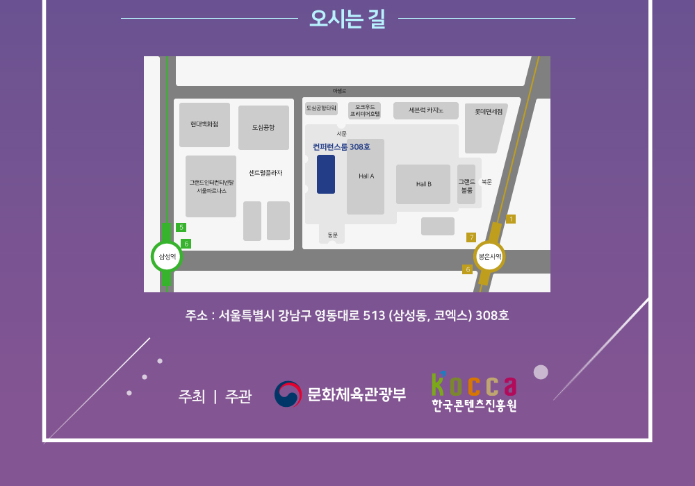 [오시는 길] / 주소 : 서울특별시 강남구 영동대로 513(삼성동, 코엑스) 308호 / 주최, 주관 : 문화체육관광부, 한국콘텐츠진흥원