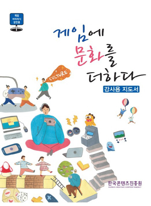 게임 리터러시 성인용 | 게임에 문화를 더하다 | 강사용지도서 | 한국콘텐츠진흥원 KOREA CREATIVE CONTENT AGENCY 로고 | 표지 이미지