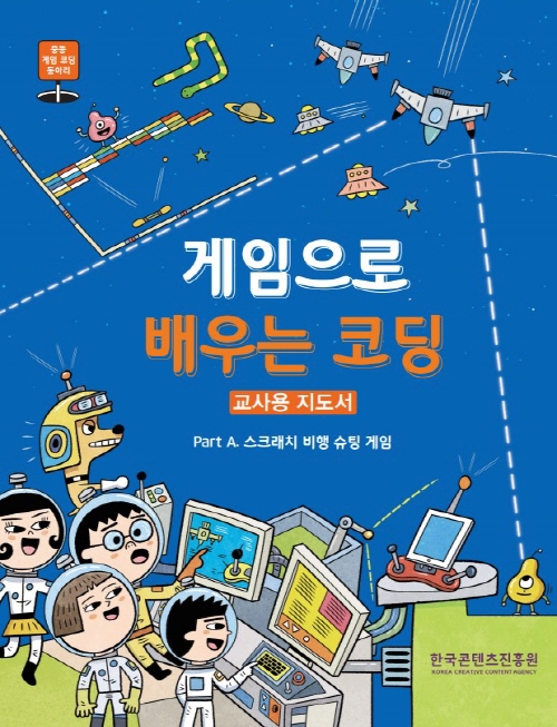 중등 게임 코딩 동아리 | 게임으로 배우는 코딩 | 교사용 지도서 | Part A. 스크래치 비행 슈팅 게임 | 한국콘텐츠진흥원 KOREA CREATIVE CONTENT AGENCY 로고 | 표지 이미지