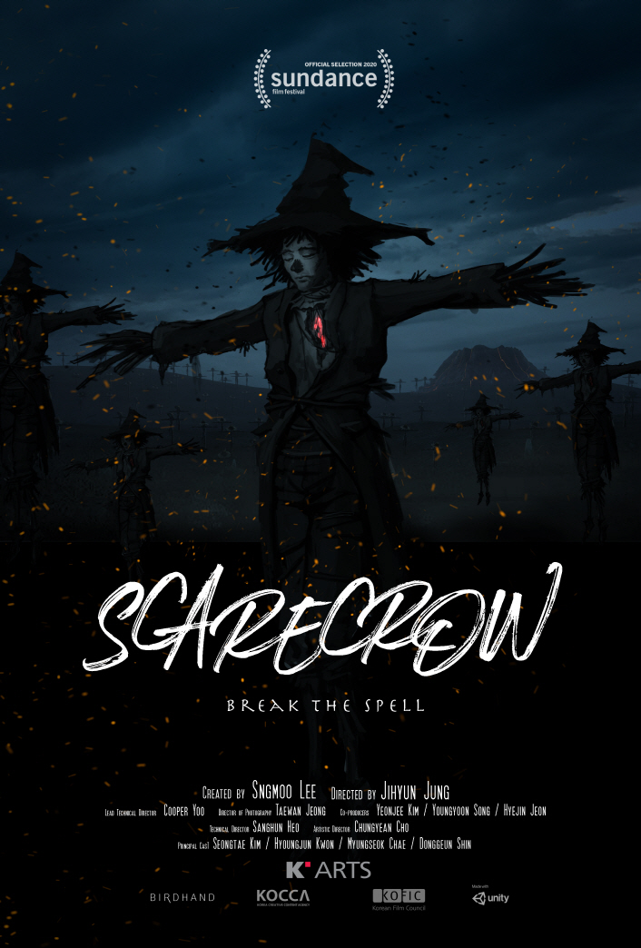 sundance / SCARECROW / BREAK THE SPELL / created by SANGMOO LEE / DIRECTED BY JIHYUN JUNG / LEAD Technical director Cooper Yoo /. Director of Photography Taewan Jeong / co-producers Yeonjee Kim, Youngyoon song, hyejin jeon/ Technocal Director Sanghun heo / Artistic Director Chungyean Cho / Principal Cast SeongTae Kim, Hyoungjun Kwon, Myungseok Chae, Donggeun Shin / KARTS / BIRDHAND / KOCCA / KOFIC / UNITY