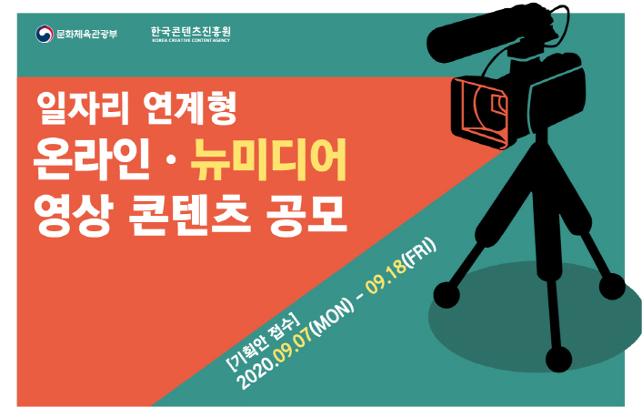 붙임. ‘일자리 연계형 온라인‧뉴미디어 영상 콘텐츠 공모’ 배너 일자리 연계형 온라인‧뉴미디어 영상 콘텐츠 공모 / 기획안 접수 : 2020.09.07(MON)~09.18(FIR) / 문화체육관광부 / 한국콘텐츠진흥원