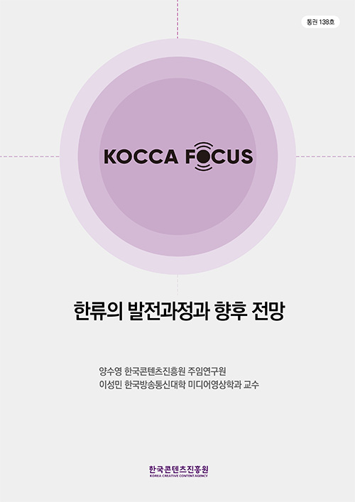 통권138호 | KOCCA FOCUS | 한류의 발전과정과 향후 전망 | 양수영 한국콘텐츠진흥원 주임연구원 | 이성민 한국방송통신대학 미디어영상학과 교수 | 한국콘텐츠진흥원 KOREA CREATIVE CONTENT AGENCY 로고