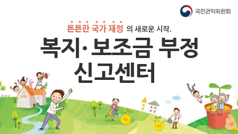 튼튼한 국가 재정의 새로운 시작. /  복지 · 보조금 부정 신고센터 / 국민권익위원회