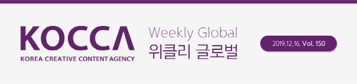 KOCCA / KOREA CREATIVE CONTENT AGENCY / Weekly Global / 위클리 글로벌 / 2019.12.09. Vol. 150 