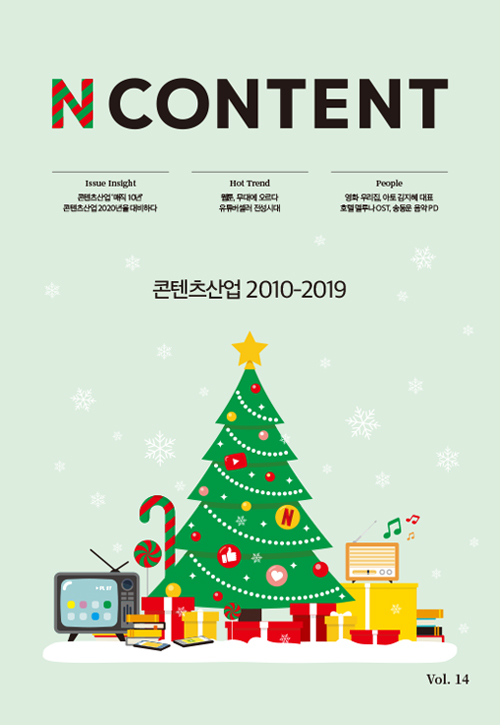 <N content(엔콘텐츠)> / Issue Insight -콘텐츠산업 ‘매직 10년’ - 콘텐츠산업 2020년을 대비하다 / Hot Trend - 웹툰, 무대에 오르다 - 유튜버셀러 전성시대 / People - 영화 우리집, 아토 김지혜 대표 -호텔 델루나 OST, 송동운 음악 PD / 콘텐츠산업 2010-2019 / vol.14