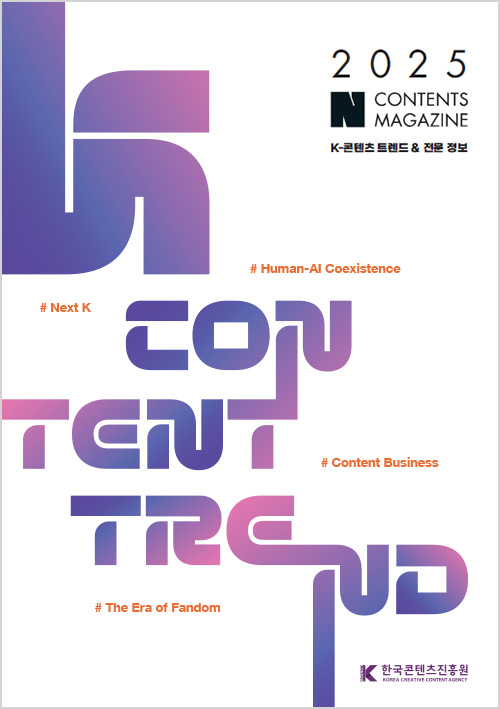 2025 | N contents magazine | K-콘텐츠 트렌드 & 전문 정보 | N CONTENT TREND | #Human-AI Coexistence #Next K #Content Business #The Era of Fandom | 한국콘텐츠진흥원(로고) | 표지 이미지