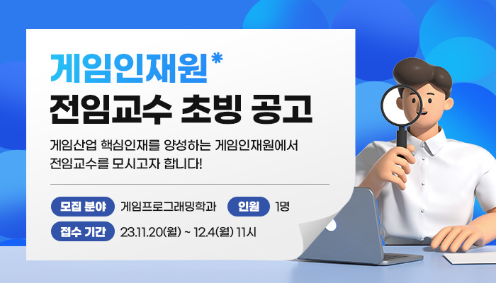 게임인재원* 전임교수 초빙 공고
게임산업 핵심인재를 양성하는 게임인재원에서 전임교수를 모시고자 합니다!
모집 분야 : 게임프로그래밍학과
인원 : 1명
접수 기간 : 23.11.20(월) ~ 12.4.(월) 11시