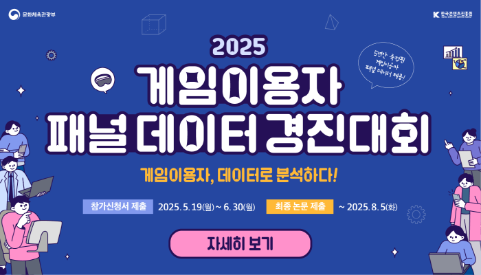 문화체육관광부(로고) 한국콘텐츠진흥원(로고)
 2025 게임이용자 패널 데이터 경진대회
5년간 축적된 게임이용자 패널 데이터 제공!
게임이용자, 데이터로 분석하다!
참가신청서 제출 : 2025.5.19.(월) ~ 6.30.(월)
최종 논문 제출 : ~ 2025.8.5.(화)
자세히보기