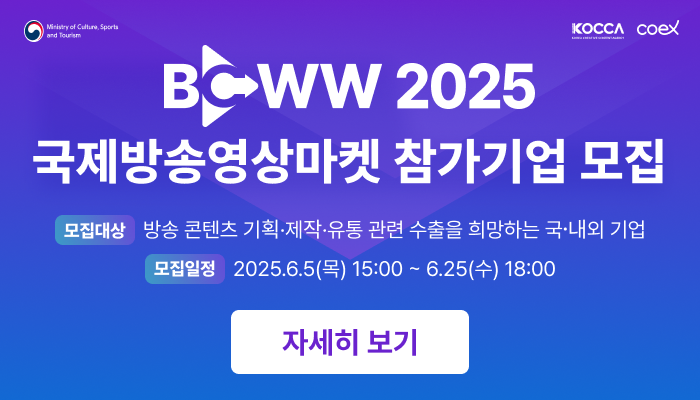 bcww 2025 국제방송영상마켓 참가기업 모집
모집대상 : 방송 콘텐츠 기획·제작·유통 관련 수출을 희망하는 국·내외 기업
모집일정 : 2025.6.5.(목) 15:00 ~ 6.25.(수) 18:00
자세히보기