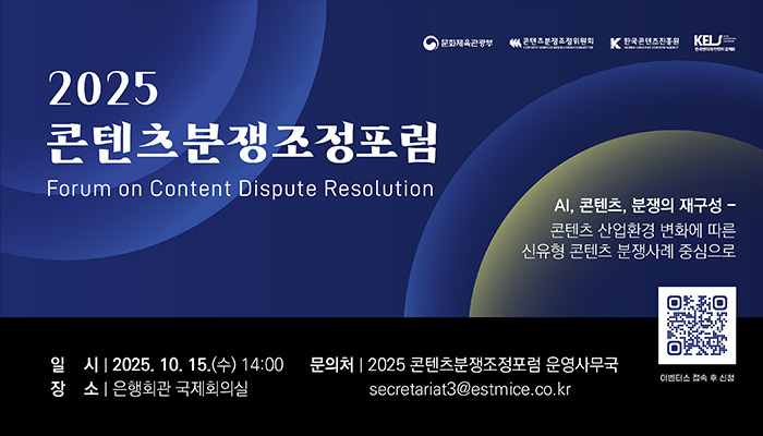 2025 콘텐츠분쟁조정포럼
forum on content dispute resolution
ai,콘텐츠,분쟁의 재구성
콘텐츠 산업환경 변화에 따른 신유형 콘텐츠 분쟁사례 중심으로
일시:2025.10.15.(수) 14:00
장소:은행회관 국제회의실
문의처:2025 콘텐츠분쟁조정포럼 운영사무국 secretarial3@estmice.co.kr