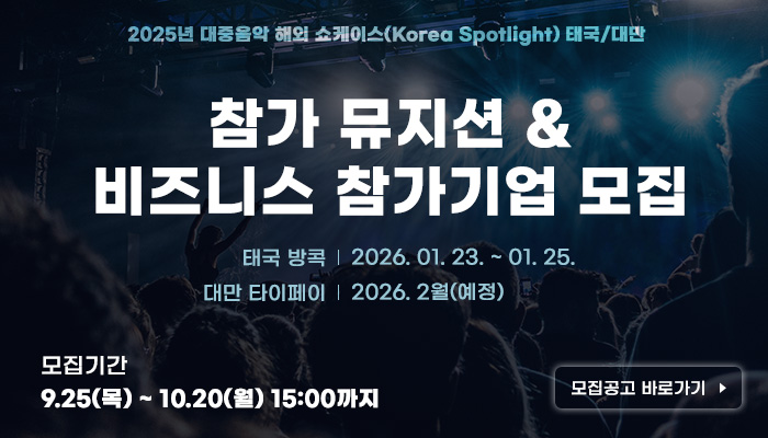 2025년 대중음악 해외 쇼케이스(Korea Spotlight) 태국/대만
참가 뮤지션 & 비즈니스 참가기업 모집
태국 방콕:2026. 01. 23. ~ 01. 25.
대만 타이베이:2026. 2월(예정)
모집기간:9.25(목) ~ 10.20(월) 15:00까지
모집공고 바로가기
