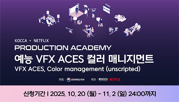 KOCCA x NETFLIX PRODUCTION ACADEMY 예능 VFX ACES 컬러 매니지먼트
vfx aces, color management(unscripted)
주최:문화체육관광부 주관:한국콘텐츠진흥원,넷플릭스
신청기간: 2025.10.20.(월) ~ 11. 2.(일) 24:00까지