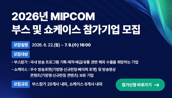 2026년 MIPCOM 부스 및 쇼케이스 참가기업 모집
모집일정 : 2026.6.22(월) ~ 7.8.(수) 16:00
모집대상
- 부스참가 : 국내 방송 프로그램 기획·제작·배급/유통 관련 해외 수출을 희망하는 기업
- 쇼케이스 : 우수 방송포맷(기방영·신규런칭·페이퍼 포맷) 및 방송영상 콘텐츠(기방영·신규런칭 콘텐츠) 보유 기업
모집규모 : 부스참가 20개사 내외, 쇼케이스 6개사 내외
참가신청 바로가기