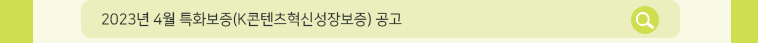 2023년 4월 특화보증(K콘텐츠혁신성장보증) 공고