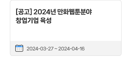 [공고] 2024년 만화웹툰분야 창업기업 육성 | 2024. 03. 27.(수) ~ 2024. 04. 16.(화)