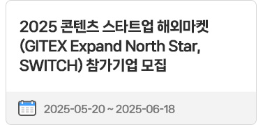 2025 콘텐츠 스타트업 해외마켓(GITEX Expand North Star, SWITCH) 참가기업 모집 | 2025.05.20 ~ 2025.06.18