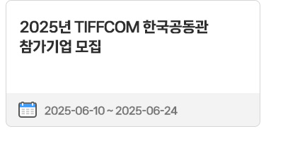 2025년 TIFFCOM 한국공동관 참가기업 모집 | 2025.06.10 ~ 2025.06.24