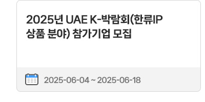 2025년 UAE K-박람회(한류IP 상품 분야) 참가기업 모집 | 2025.06.04 ~ 2025.06.18