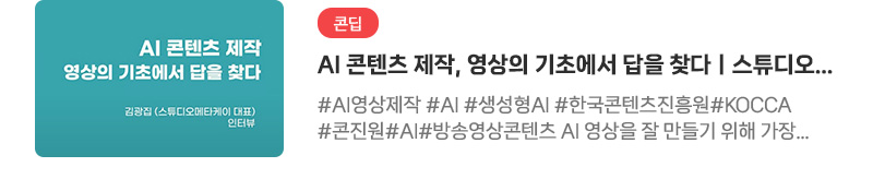 [콘딥] AI 콘텐츠 제작, 영상의 기초에서 답을 찾다. 스튜디오메타케이 김광집 대표 인터뷰 | #AI영상제작 #AI #생성형AI #한국콘텐츠진흥원 #KOCCA #콘진원 #AI #방송영상콘텐츠. AI 영상을 잘 만들기 위해 가장 중요한 것은 무엇일까?