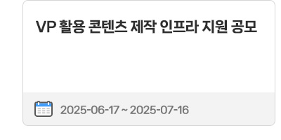 VP 활용 콘텐츠 제작 인프라 지원 공모 | 2025.06.17 ~ 2025.07.16
