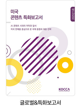 [글로벌＆특화보고서] 미국 콘텐츠 특화보고서. AI 콘텐츠 시대의 저작권 질서:미국 판례를 중심으로 본 국제 동향과 대응 전략