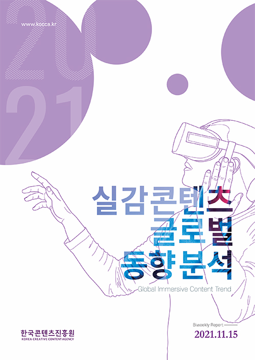 www.kocca.kr | 실감콘텐츠 글로벌 동향 분석(Global Immersive Content Trend) | 한국콘텐츠진흥원(KOREA CREATIVE CONTENT AGENCY) | Biweekly Report 2021.11.15 | 표지 이미지