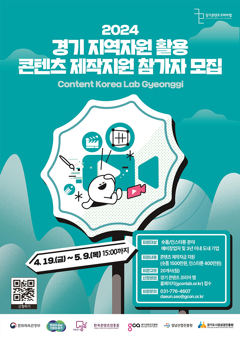 경기콘텐츠코리아랩 | 2024 경기지역자원 활용 콘텐츠 제작지원 참가자 모집 Content Korea Lab Gyeonggi 4. 19.(금)~5.9.(목) 15:00까지 ㅇ지원대상: 숏폼/인스타툰 분야. 예비창업자 및 3년 이내 도내 기업 ㅇ지원내용: 콘텐츠 제작자금 지원(숏폼 1500만원, 인스타툰 400만원) ㅇ지원규모: 20개사(팀) ㅇ신청방법: 경기콘텐츠코리아랩 홈페이지(gconlab.or.kr) 접수 ㅇ제원문의: 031-776-4607 daeun.seo@gcon.or.kr | 문화체육관광부, 변화의 중심 기회의 경기, 성남, 한국콘텐츠진흥원, 경기콘텐츠진흥원, 성남산업진흥원, 경기도시장상권진흥원