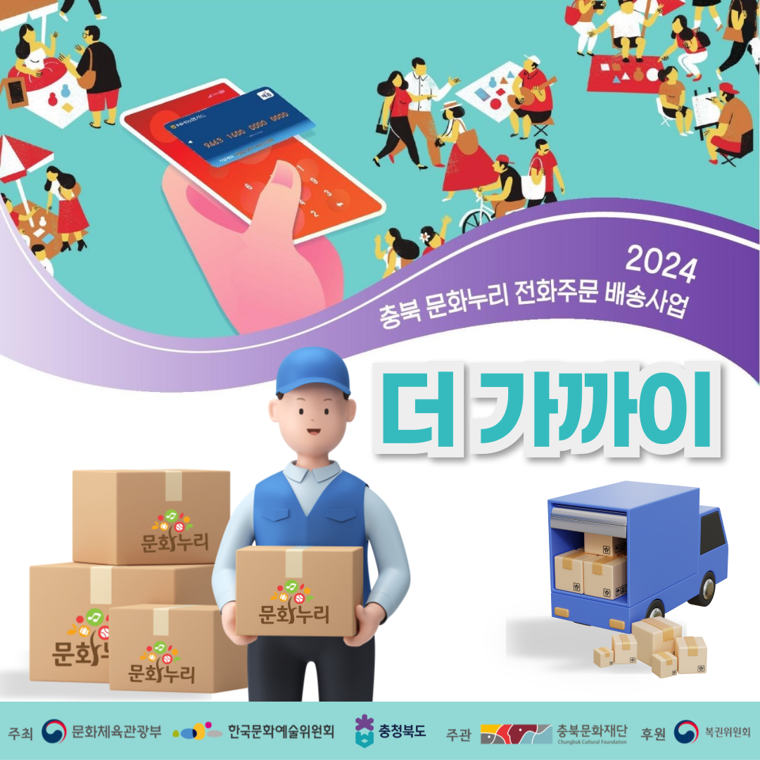 2024 충북 문화누리카드 전화주문 배송사업 '더 가까이' ٠주최:문화체육관광부, 한국문화예술위원회, 충청북도 ٠주관:충북문화재단 ٠후원:복권위원회