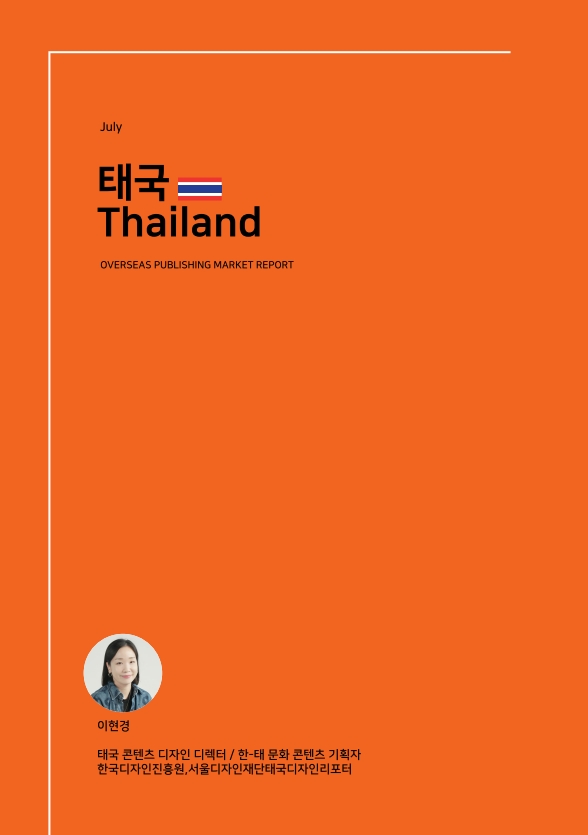 July. 태국 Thailand. OVERSEAS PUBLISHING MARKET REPORT. 이현경 -태국 콘텐츠 디자인 디렉터/ 한-태 문화콘텐츠 기획자 -한국디자인진흥원, 서울디자인재단태국디자인리포터