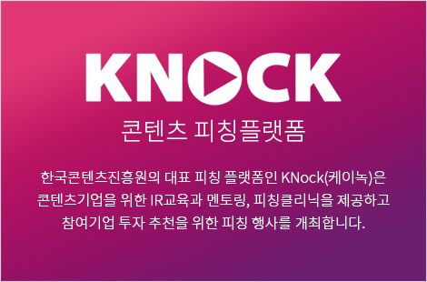 KNOCK 콘텐츠 피칭플랫폼 : 한국콘텐츠진흥원의 대표 피칭 플랫폼인 KNock(케이녹)은 콘텐츠기업을 위한 IR교육과 멘토링, 피칭클리닉을 제공하고 참여기업 투자 추천을 위한 피칭 행사를 개최합니다.