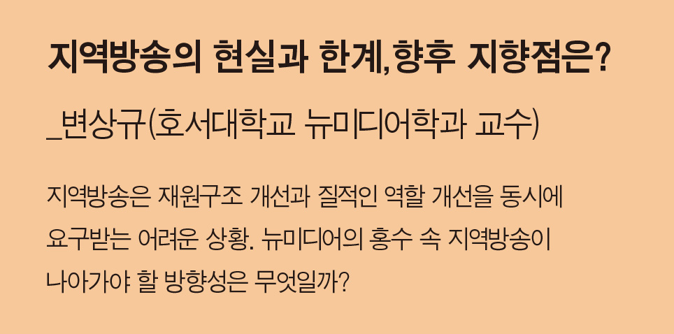 지역방송의 현실과 한계,향후 지향점은?_변상규(호서대학교 뉴미디어학과 교수) - 지역방송은 재원구조 개선과 질적인 역할 개선을 동시에요구받는 어려운 상황. 뉴미디어의 홍수 속 지역방송이나아가야 할 방향성은 무엇일까?