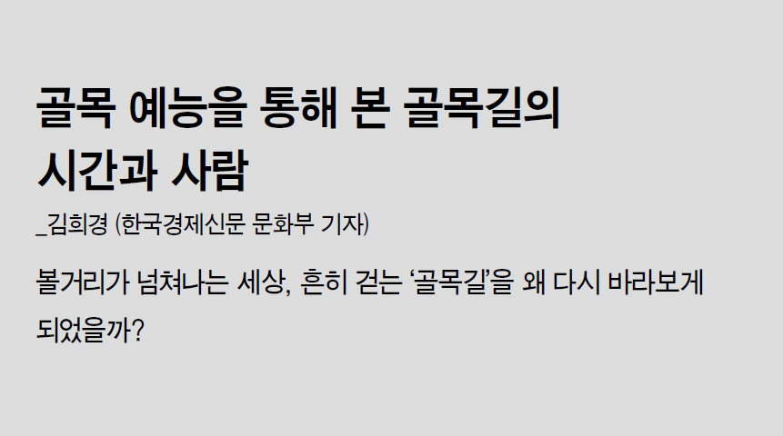 골목 예능을 통해 본 골목길의 시간과 사람_김희경 (한국경제신문 문화부 기자) - 볼거리가 넘쳐나는 세상, 흔히 걷는 ‘골목길’을 왜 다시 바라보게 되었을까?