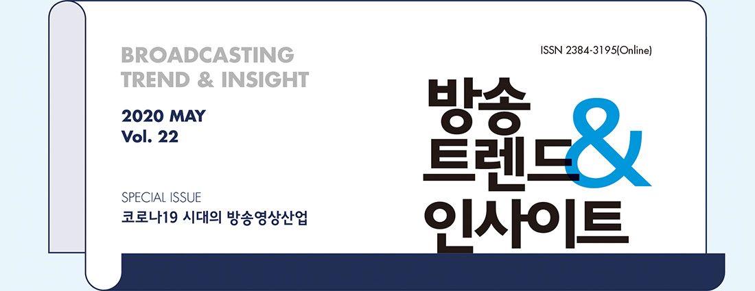 ISSN 2384-3195(Online) - BROADCASTING TREND & INSIGHT 2020 MAY Vol. 22 - 방송트렌드 & 인사이트 - SPECIAL ISSUE : 코로나19 시대의 방송영상산업