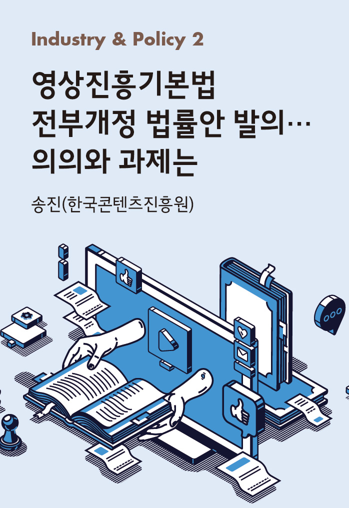 영상진흥기본법 전부개정 법률안 발의… 의의와 과제는_송진(한국콘텐츠진흥원)