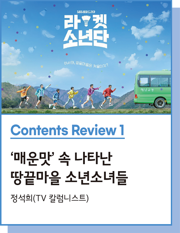 Contents Review 1 : ‘매운맛’ 속 나타난 땅끝마을 소년소녀들 - 정석희(TV 칼럼니스트)